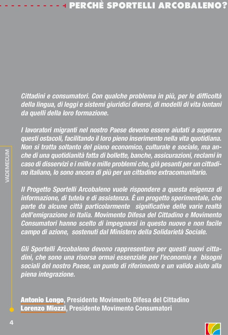 VADEMECUM I lavoratori migranti nel nostro Paese devono essere aiutati a superare questi ostacoli, facilitando il loro pieno inserimento nella vita quotidiana.