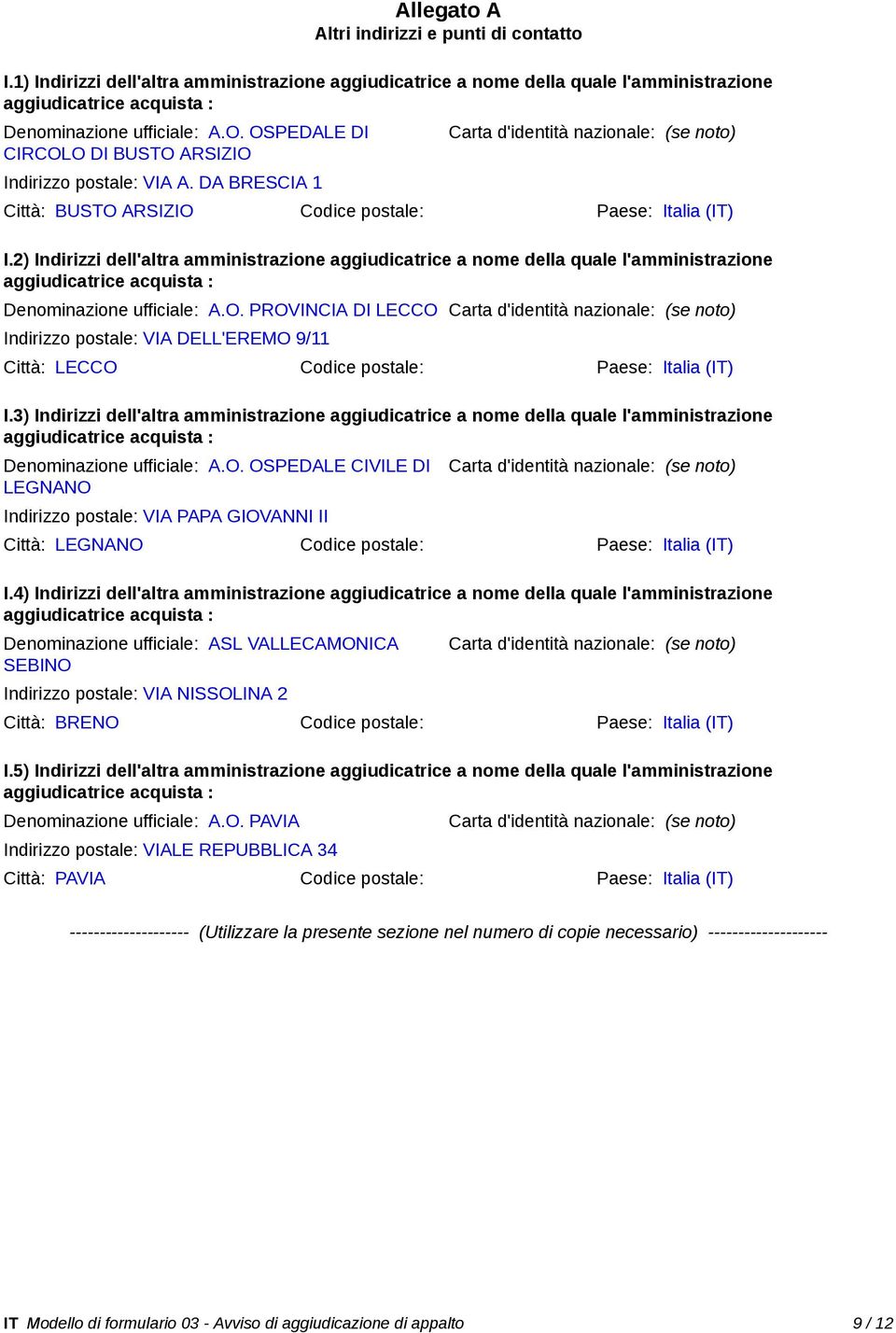 2) Indirizzi dell'altra amministrazione aggiudicatrice a nome della quale l'amministrazione aggiudicatrice acquista : Denominazione ufficiale: A.O.