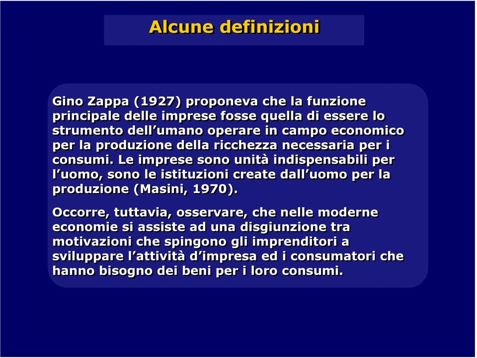 Le imprese sono unità indispensabili per l uomo, sono le istituzioni create dall uomo per la produzione (Masini, 1970).