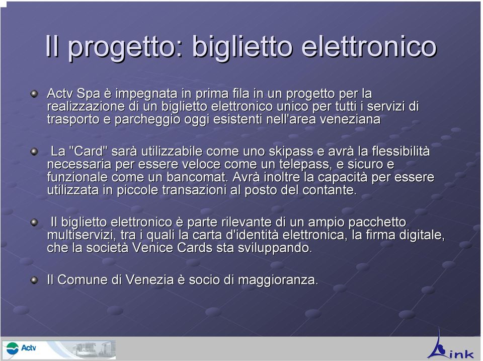 funzionale come un bancomat. Avrà inoltre la capacità per essere utilizzata in piccole transazioni al posto del contante.