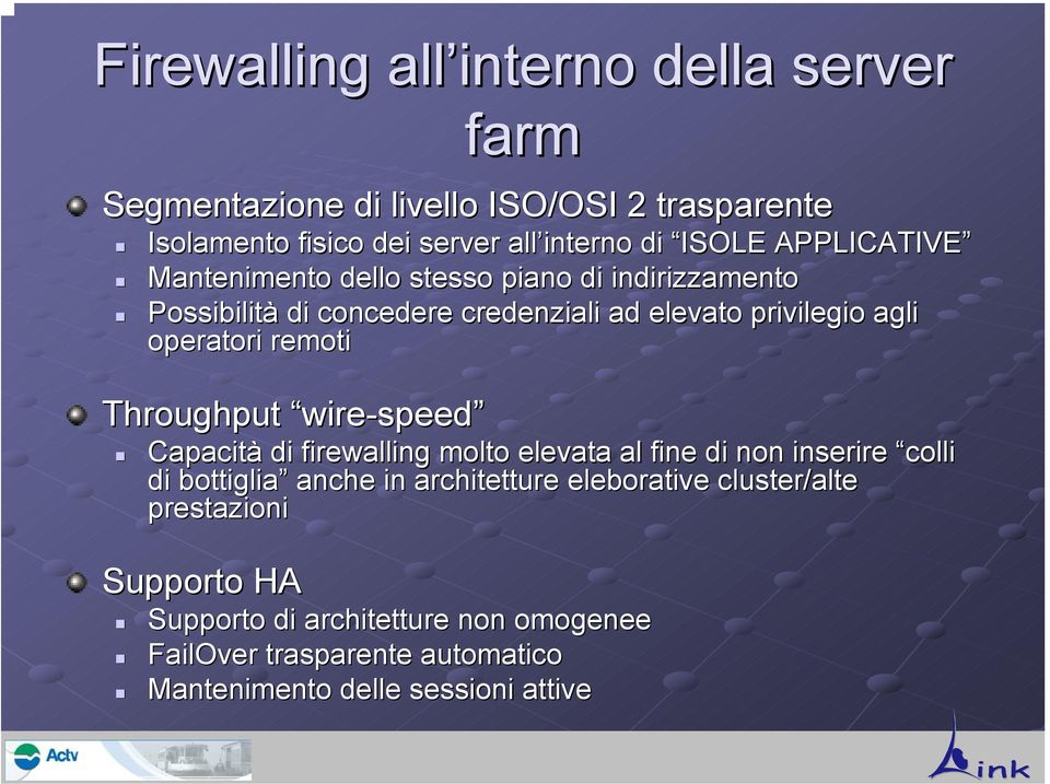 remoti Throughput wire-speed Capacità di firewalling molto elevata al fine di non inserire colli di bottiglia anche in architetture