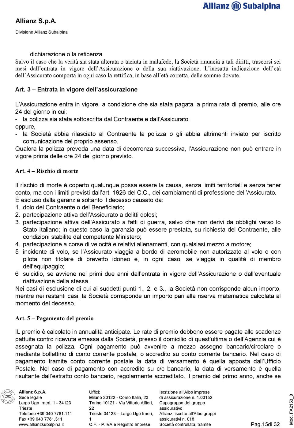 L inesatta indicazione dell età dell Assicurato comporta in ogni caso la rettifica, in base all età corretta, delle somme dovute. Art.