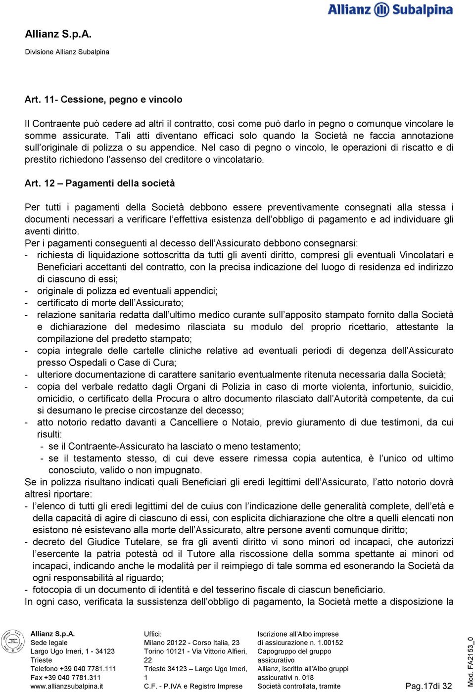 Nel caso di pegno o vincolo, le operazioni di riscatto e di prestito richiedono l assenso del creditore o vincolatario. Art.