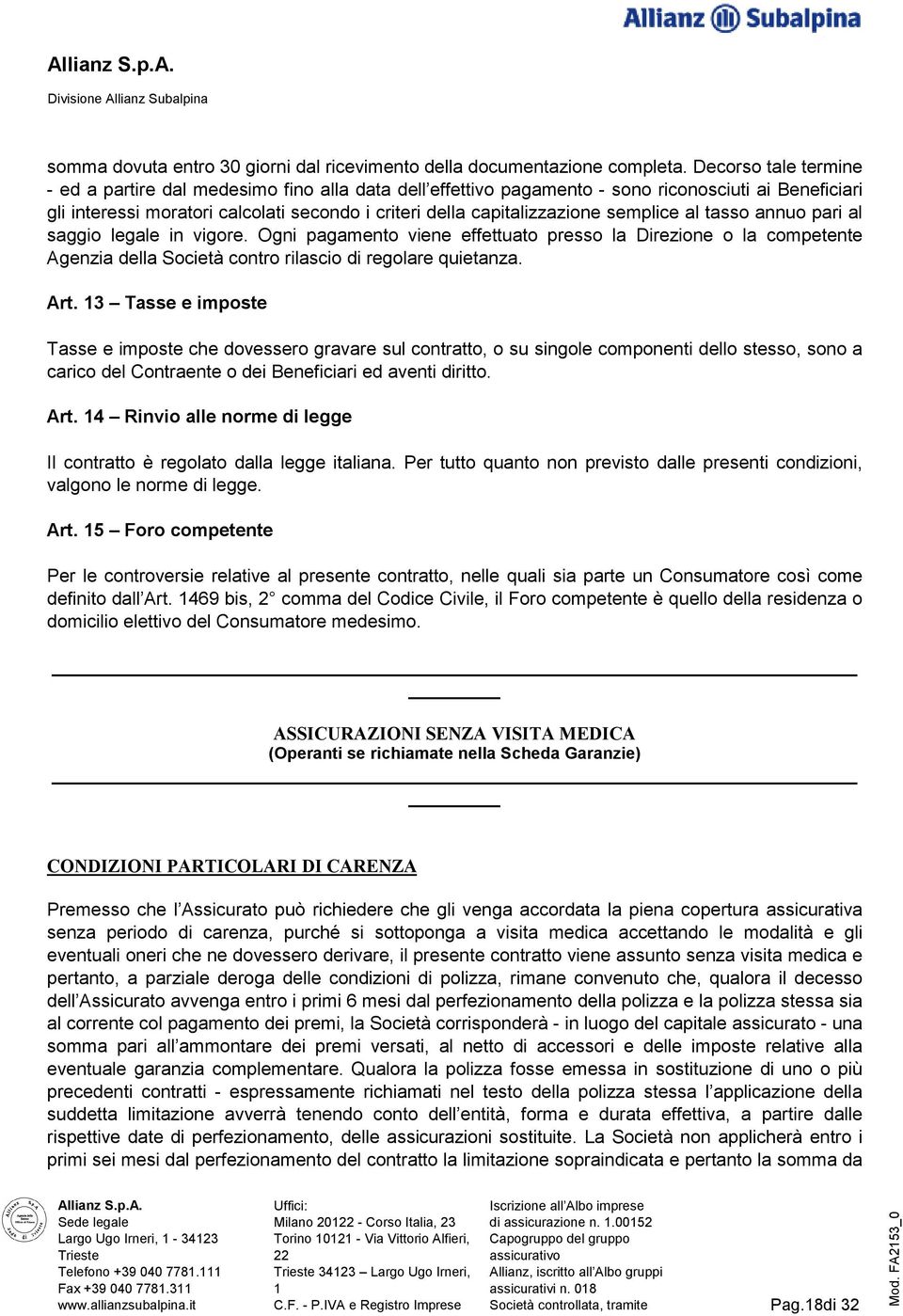 semplice al tasso annuo pari al saggio legale in vigore. Ogni pagamento viene effettuato presso la Direzione o la competente Agenzia della Società contro rilascio di regolare quietanza. Art.