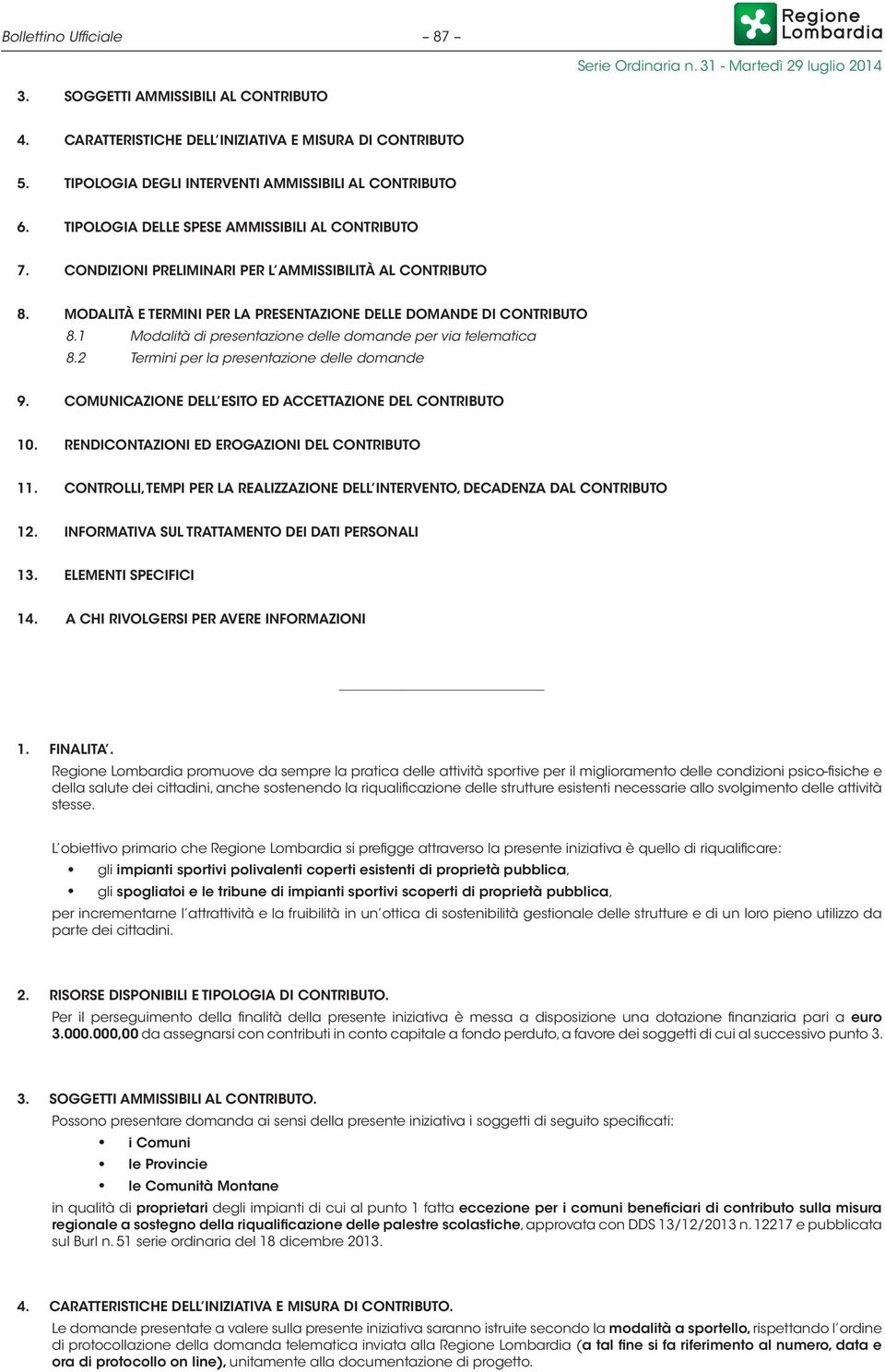 1 Modalità di presentazione delle domande per via telematica 8.2 Termini per la presentazione delle domande 9. COMUNICAZIONE DELL ESITO ED ACCETTAZIONE DEL CONTRIBUTO 10.