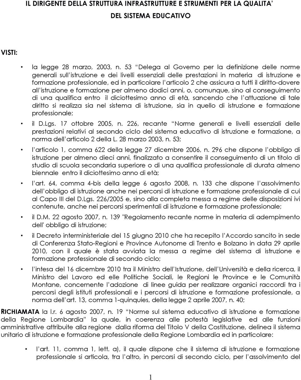 articolo 2 che assicura a tutti il diritto-dovere all istruzione e formazione per almeno dodici anni, o, comunque, sino al conseguimento di una qualifica entro il diciottesimo anno di età, sancendo