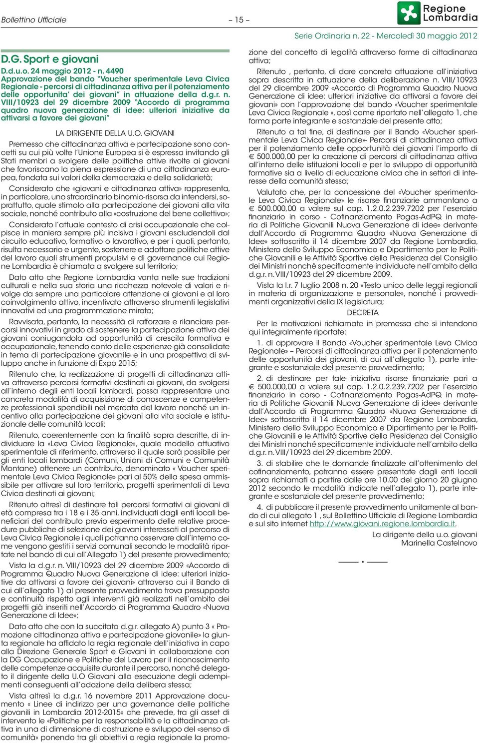 VIII/10923 del 29 dicembre 2009 Accordo di programma quadro nuova generazione di idee: ulteriori iniziative da attivarsi a favore dei giovani LA DIRIGENTE DELLA U.O.