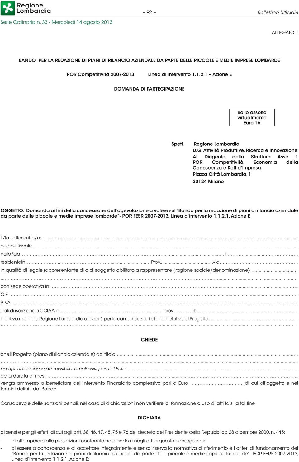 Attività Produttive, Ricerca e Innovazione Al Dirigente della Struttura Asse 1 POR Competitività, Economia della Conoscenza e Reti d impresa Piazza Città Lombardia, 1 20124 Milano OGGETTO: Domanda ai