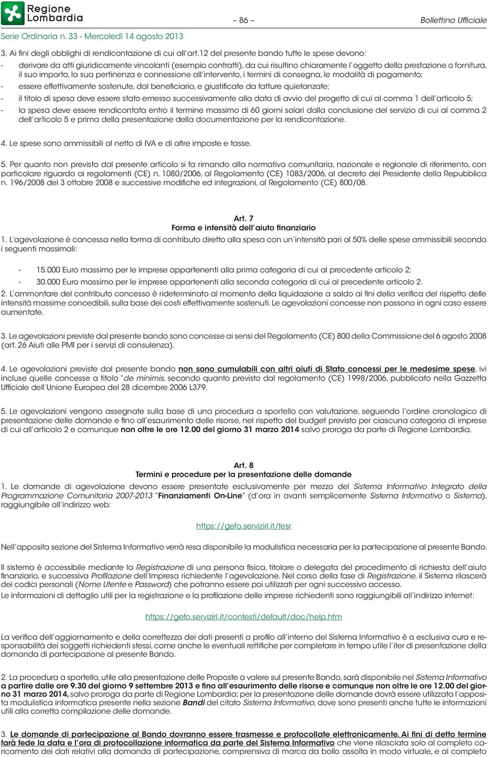 sua pertinenza e connessione all intervento, i termini di consegna, le modalità di pagamento; - essere effettivamente sostenute, dal beneficiario, e giustificate da fatture quietanzate; - il titolo