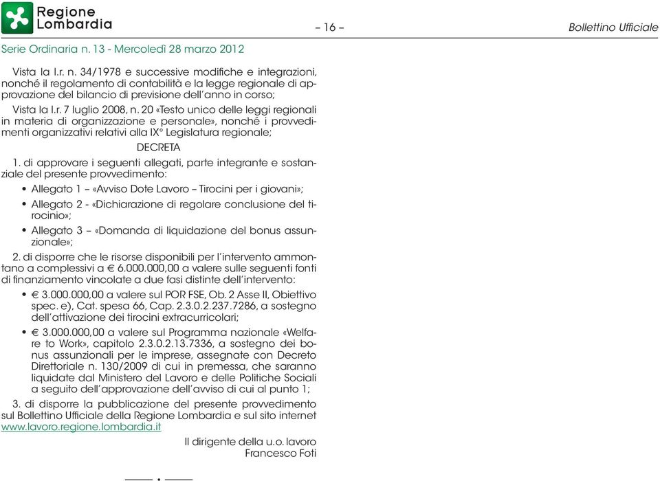 20 «Testo unico delle leggi regionali in materia di organizzazione e personale», nonché i provvedimenti organizzativi relativi alla IX Legislatura regionale; DECRETA 1.