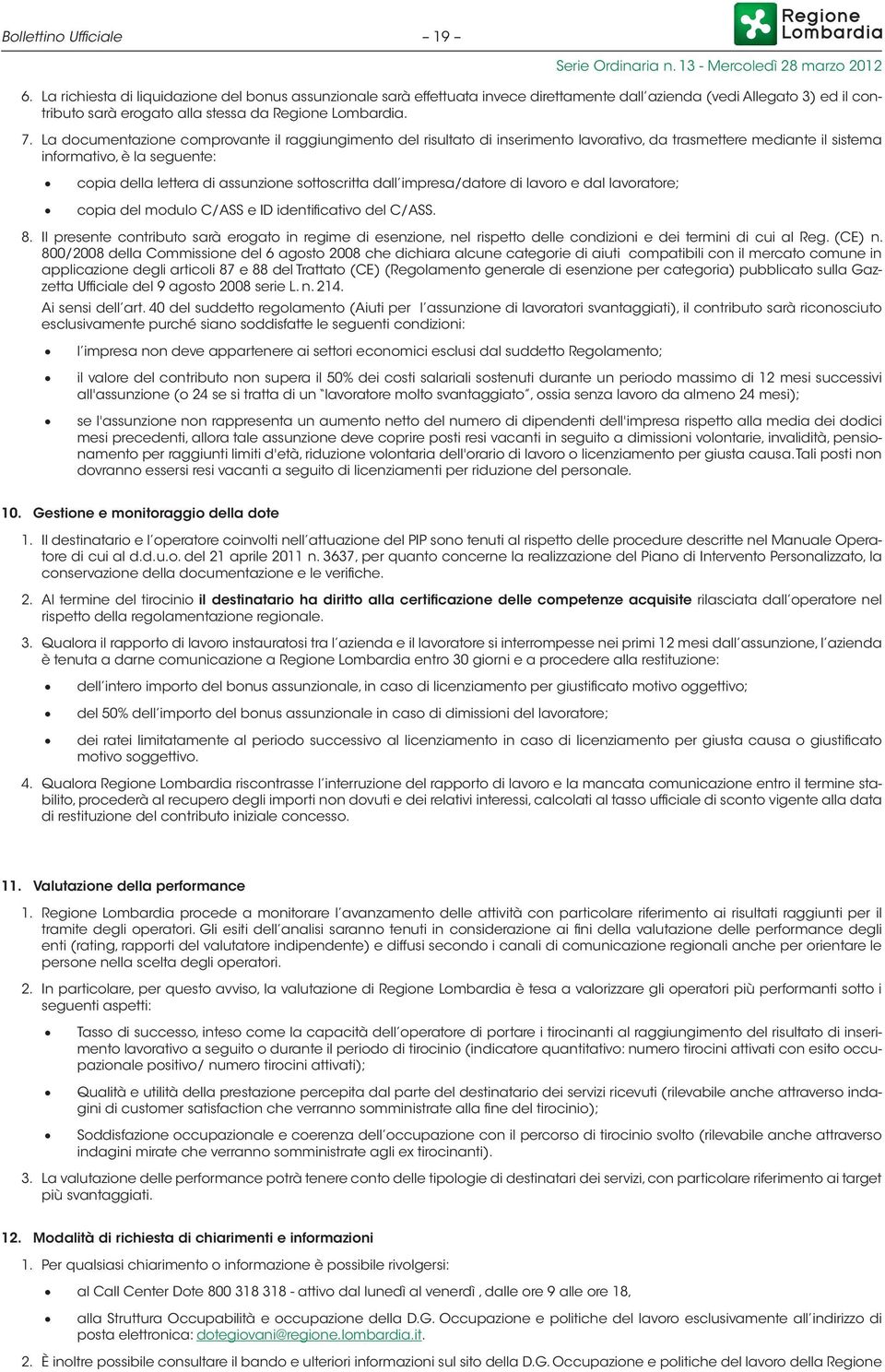 La documentazione comprovante il raggiungimento del risultato di inserimento lavorativo, da trasmettere mediante il sistema informativo, è la seguente: copia della lettera di assunzione sottoscritta