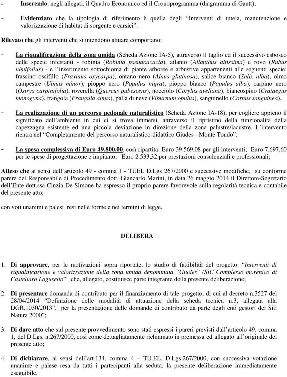 Rilevato che gli interventi che si intendono attuare comportano: - La riqualificazione della zona umida (Scheda Azione IA-5), attraverso il taglio ed il successivo esbosco delle specie infestanti -