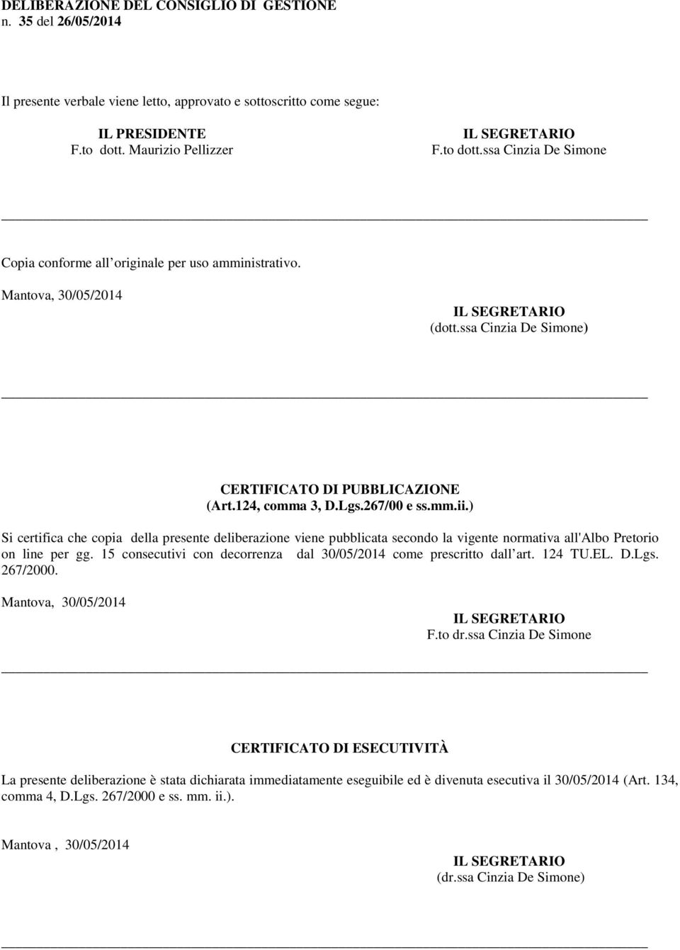 124, comma 3, D.Lgs.267/00 e ss.mm.ii.) Si certifica che copia della presente deliberazione viene pubblicata secondo la vigente normativa all'albo Pretorio on line per gg.