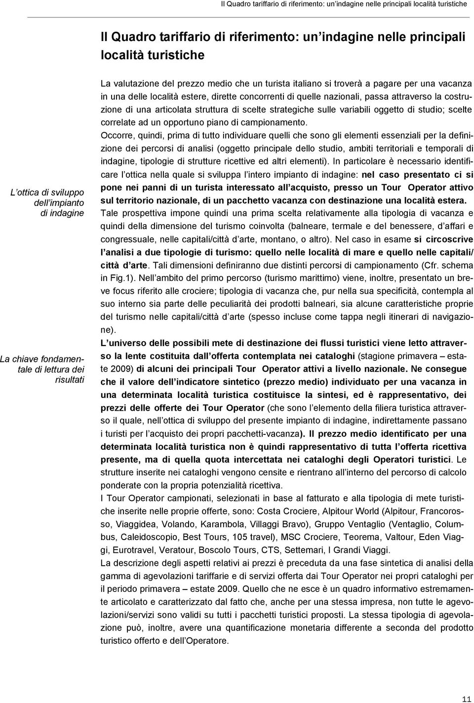 concorrenti di quelle nazionali, passa attraverso la costruzione di una articolata struttura di scelte strategiche sulle variabili oggetto di studio; scelte correlate ad un opportuno piano di