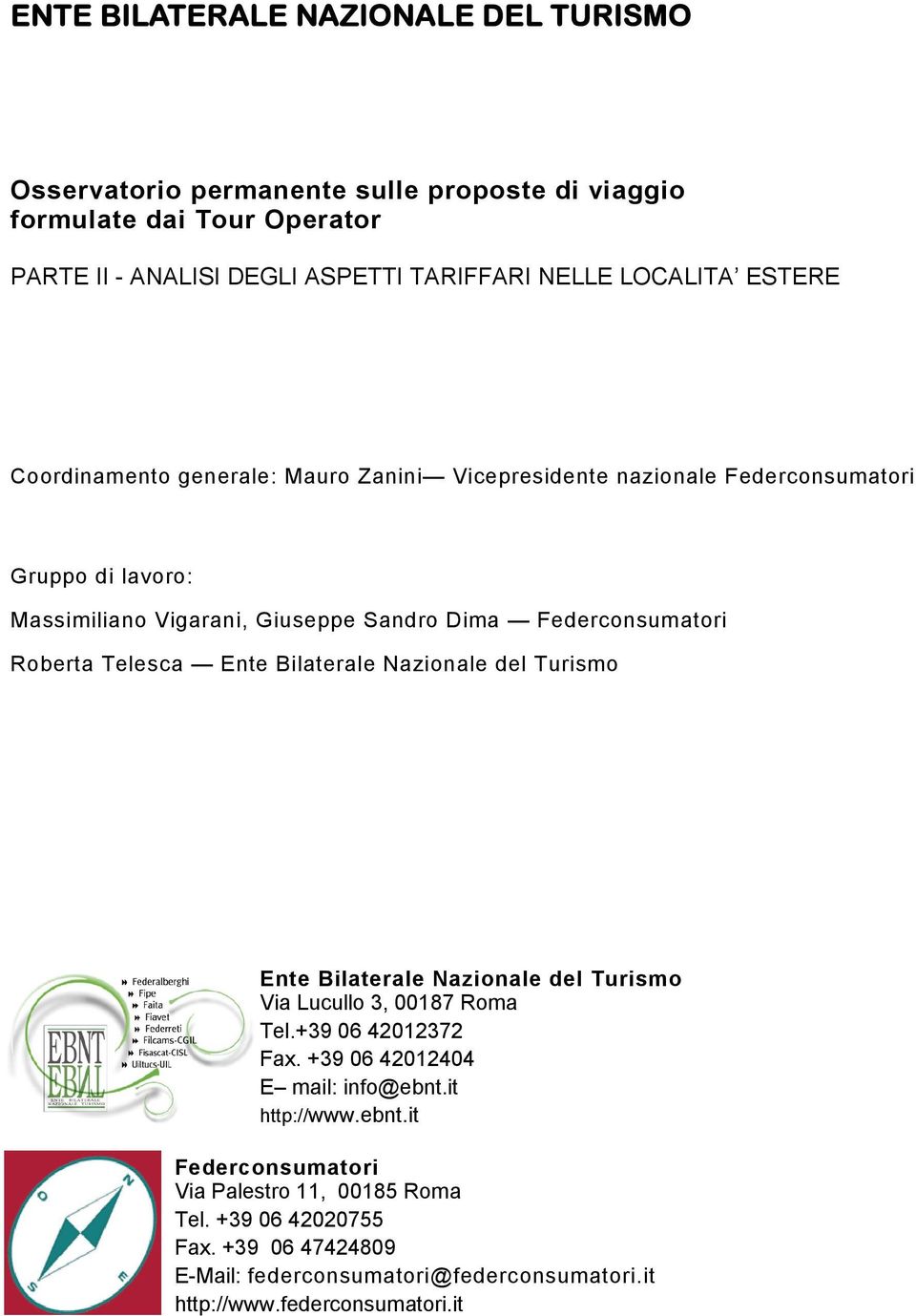 Telesca Ente Bilaterale Nazionale del Turismo Ente Bilaterale Nazionale del Turismo Via Lucullo 3, 00187 Roma Tel.+39 06 42012372 Fax. +39 06 42012404 E mail: info@ebnt.