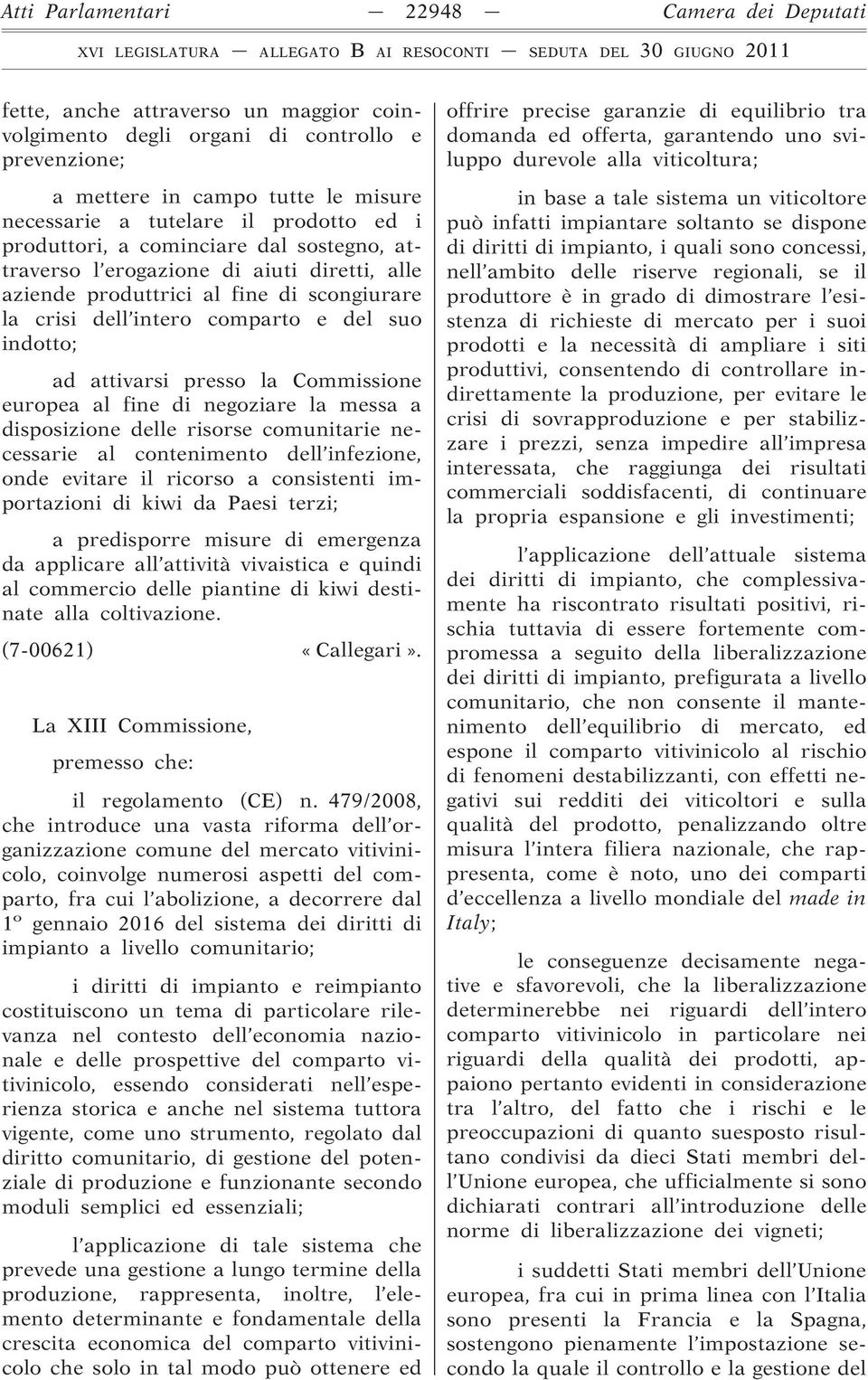 attivarsi presso la Commissione europea al fine di negoziare la messa a disposizione delle risorse comunitarie necessarie al contenimento dell infezione, onde evitare il ricorso a consistenti