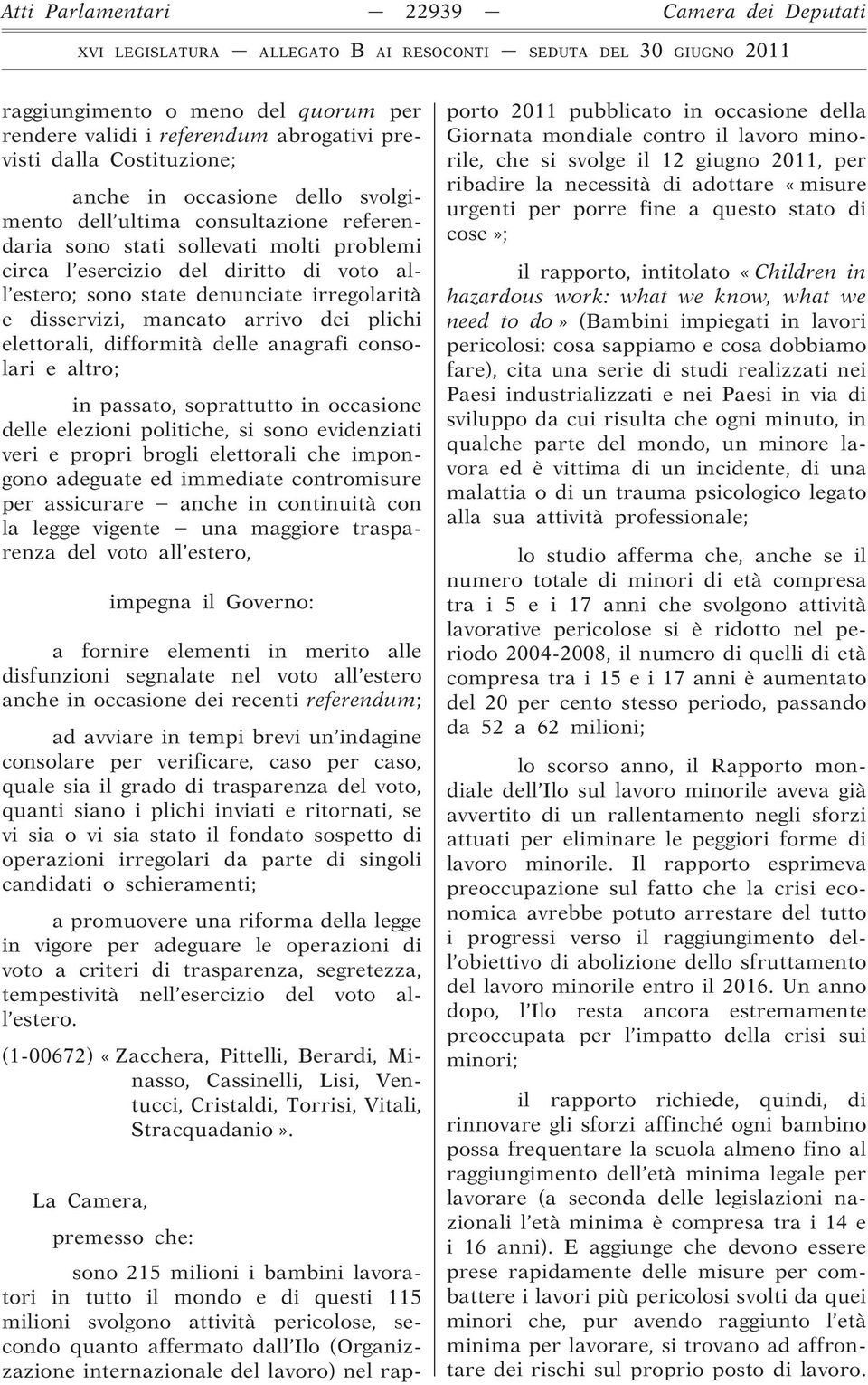 difformità delle anagrafi consolari e altro; in passato, soprattutto in occasione delle elezioni politiche, si sono evidenziati veri e propri brogli elettorali che impongono adeguate ed immediate