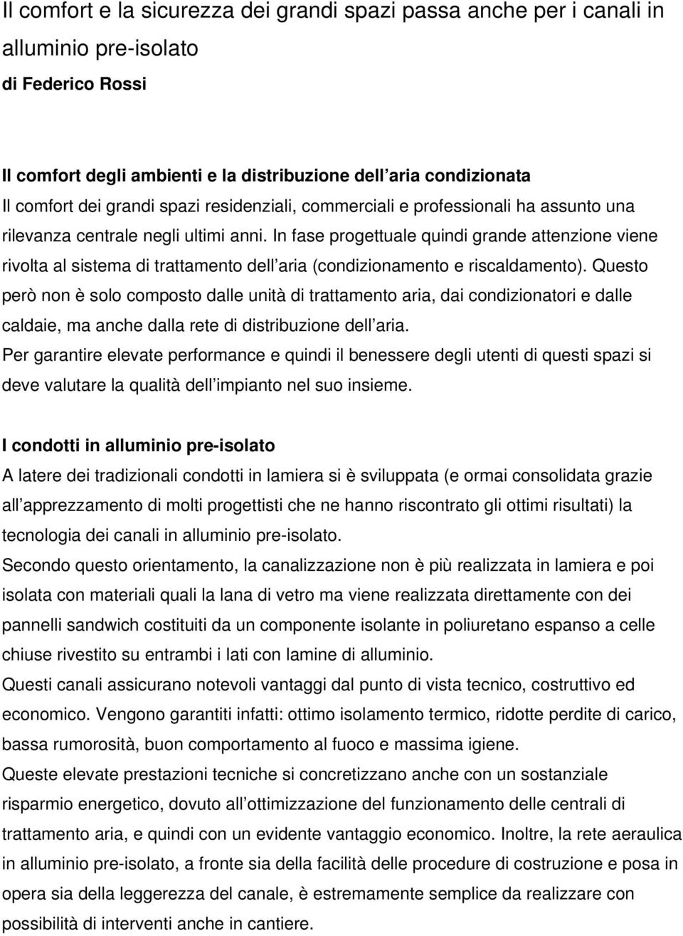 In fase progettuale quindi grande attenzione viene rivolta al sistema di trattamento dell aria (condizionamento e riscaldamento).