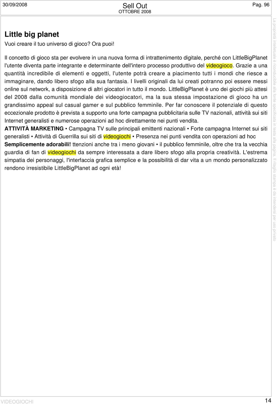 videogioco. Grazie a una quantità incredibile di elementi e oggetti, l'utente potrà creare a piacimento tutti i mondi che riesce a immaginare, dando libero sfogo alla sua fantasia.