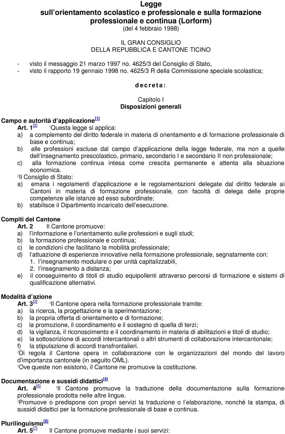 65/ R della Commissione speciale scolastica; d e c r et a: Capitolo I Disposizioni generali Campo e autorità d applicazione [1] Art.