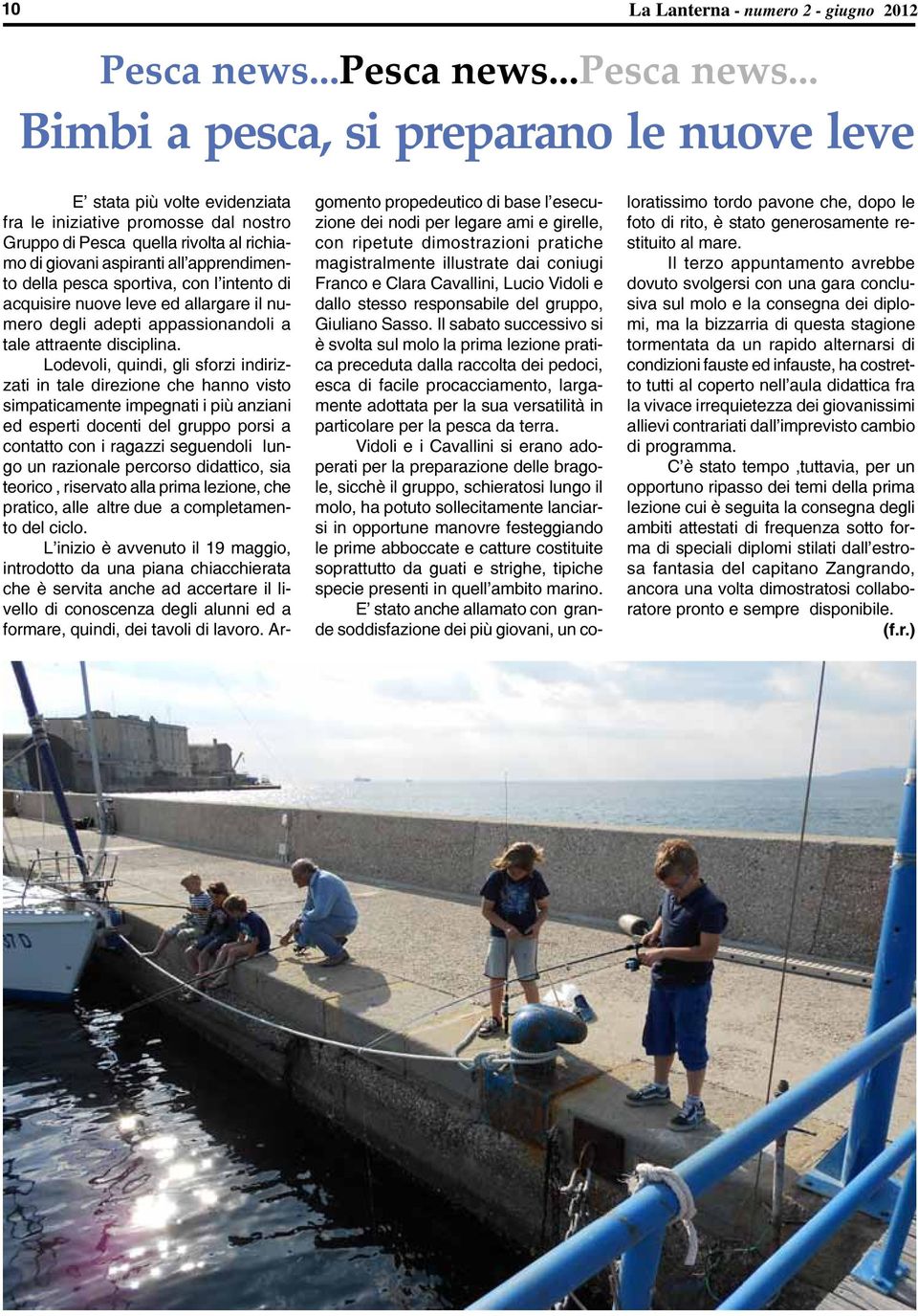 .. Bimbi a pesca, si preparano le nuove leve E stata più volte evidenziata fra le iniziative promosse dal nostro Gruppo di Pesca quella rivolta al richiamo di giovani aspiranti all apprendimento