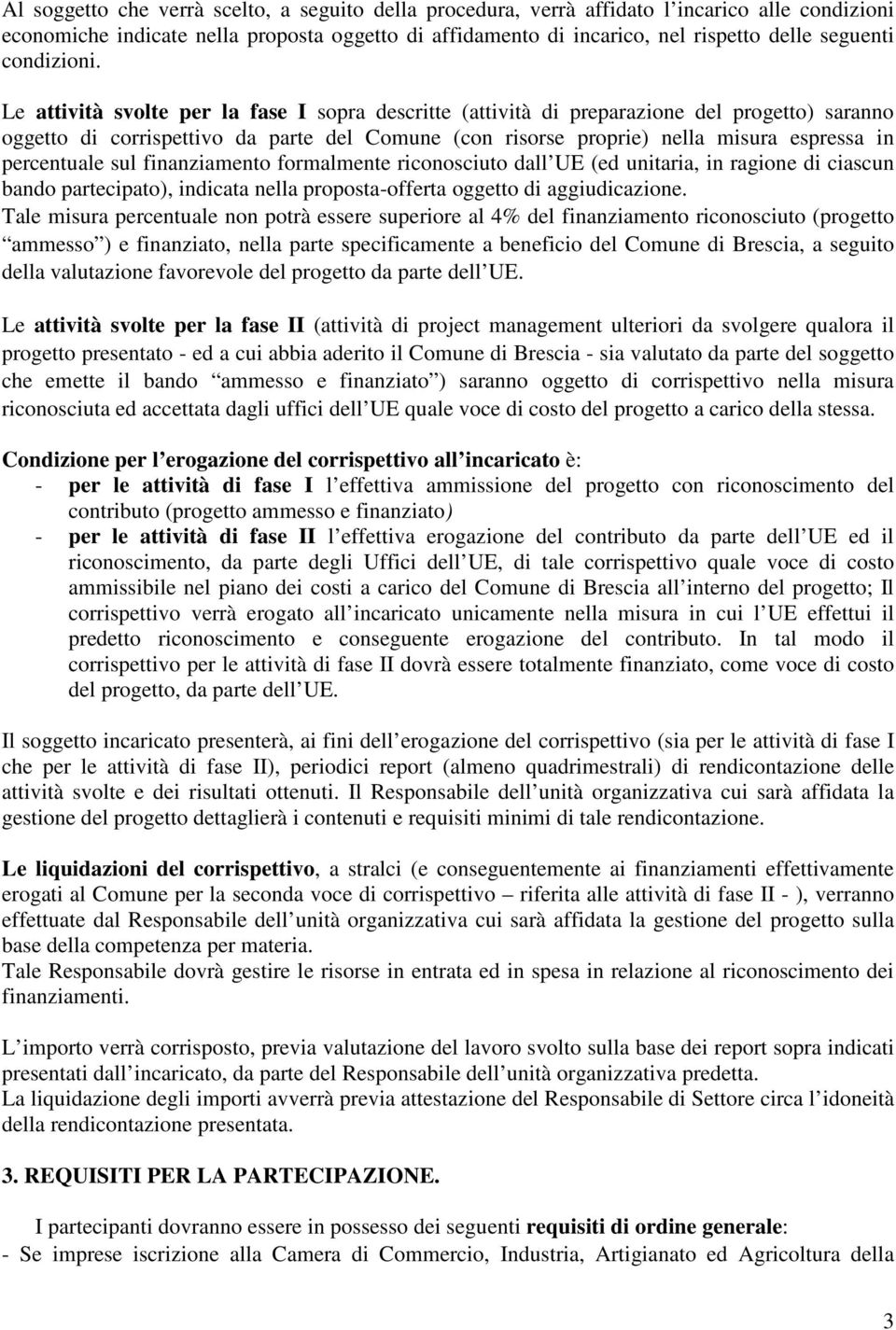 Le attività svolte per la fase I sopra descritte (attività di preparazione del progetto) saranno oggetto di corrispettivo da parte del Comune (con risorse proprie) nella misura espressa in