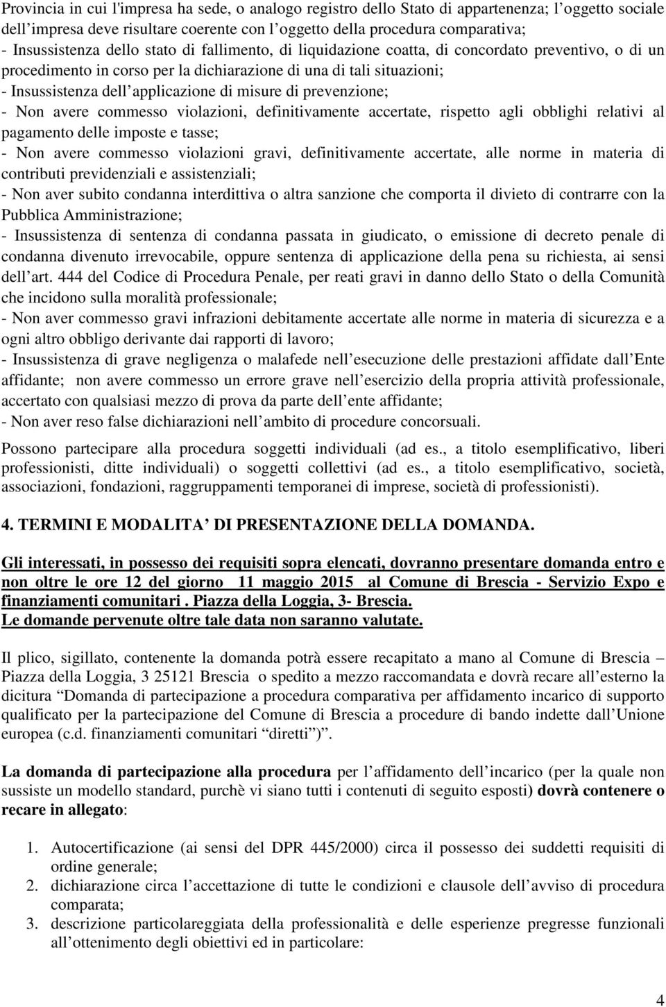 di prevenzione; - Non avere commesso violazioni, definitivamente accertate, rispetto agli obblighi relativi al pagamento delle imposte e tasse; - Non avere commesso violazioni gravi, definitivamente