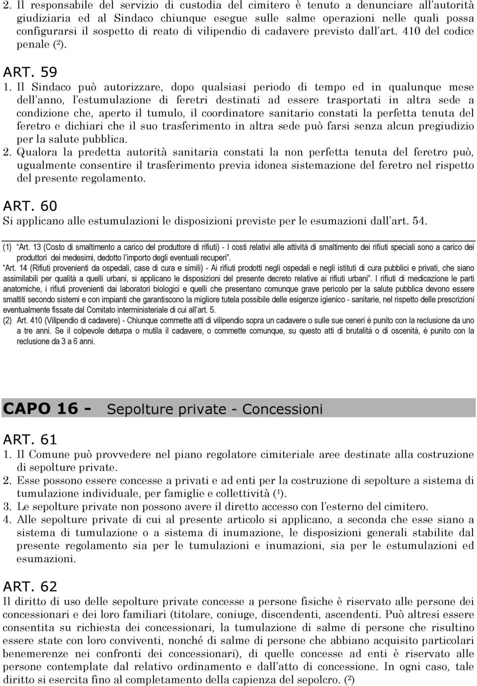 Il Sindaco può autorizzare, dopo qualsiasi periodo di tempo ed in qualunque mese dell anno, l estumulazione di feretri destinati ad essere trasportati in altra sede a condizione che, aperto il