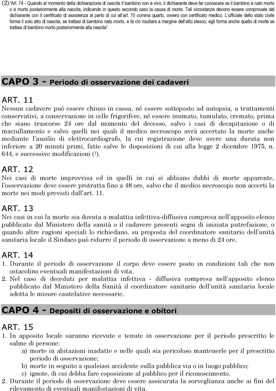 secondo caso la causa di morte. Tali circostanze devono essere comprovate dal dichiarante con il certificato di assistenza al parto di cui all art. 70 comma quarto, ovvero con certificato medico.