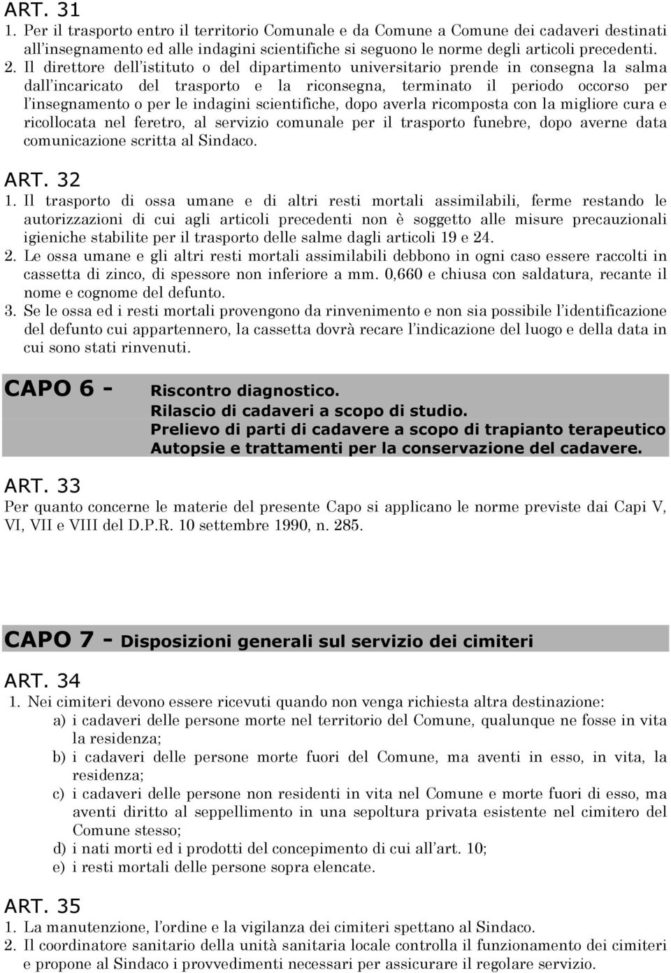 indagini scientifiche, dopo averla ricomposta con la migliore cura e ricollocata nel feretro, al servizio comunale per il trasporto funebre, dopo averne data comunicazione scritta al Sindaco. ART.