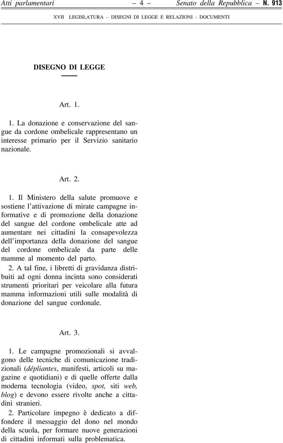 Il Ministero della salute promuove e sostiene l attivazione di mirate campagne informative e di promozione della donazione del sangue del cordone ombelicale atte ad aumentare nei cittadini la