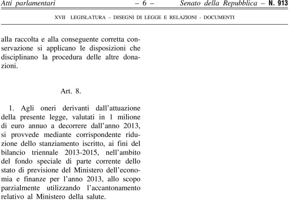 Agli oneri derivanti dall attuazione della presente legge, valutati in 1 milione di euro annuo a decorrere dall anno 2013, si provvede mediante corrispondente