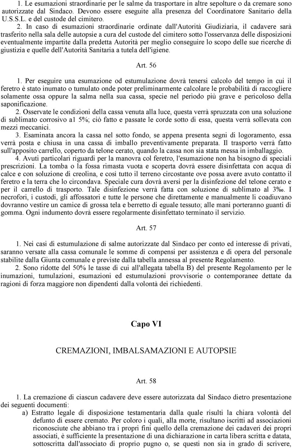 eventualmente impartite dalla predetta Autorità per meglio conseguire lo scopo delle sue ricerche di giustizia e quelle dell'autorità Sanitaria a tutela dell'igiene. Art. 56 1.