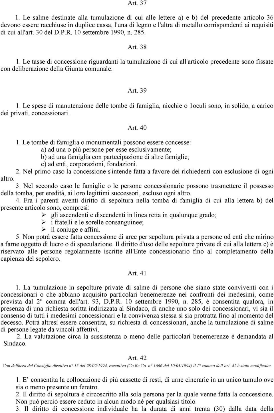 cui all'art. 30 del D.P.R. 10 settembre 1990, n. 285. Art. 38 1. Le tasse di concessione riguardanti la tumulazione di cui all'articolo precedente sono fissate con deliberazione della Giunta comunale.