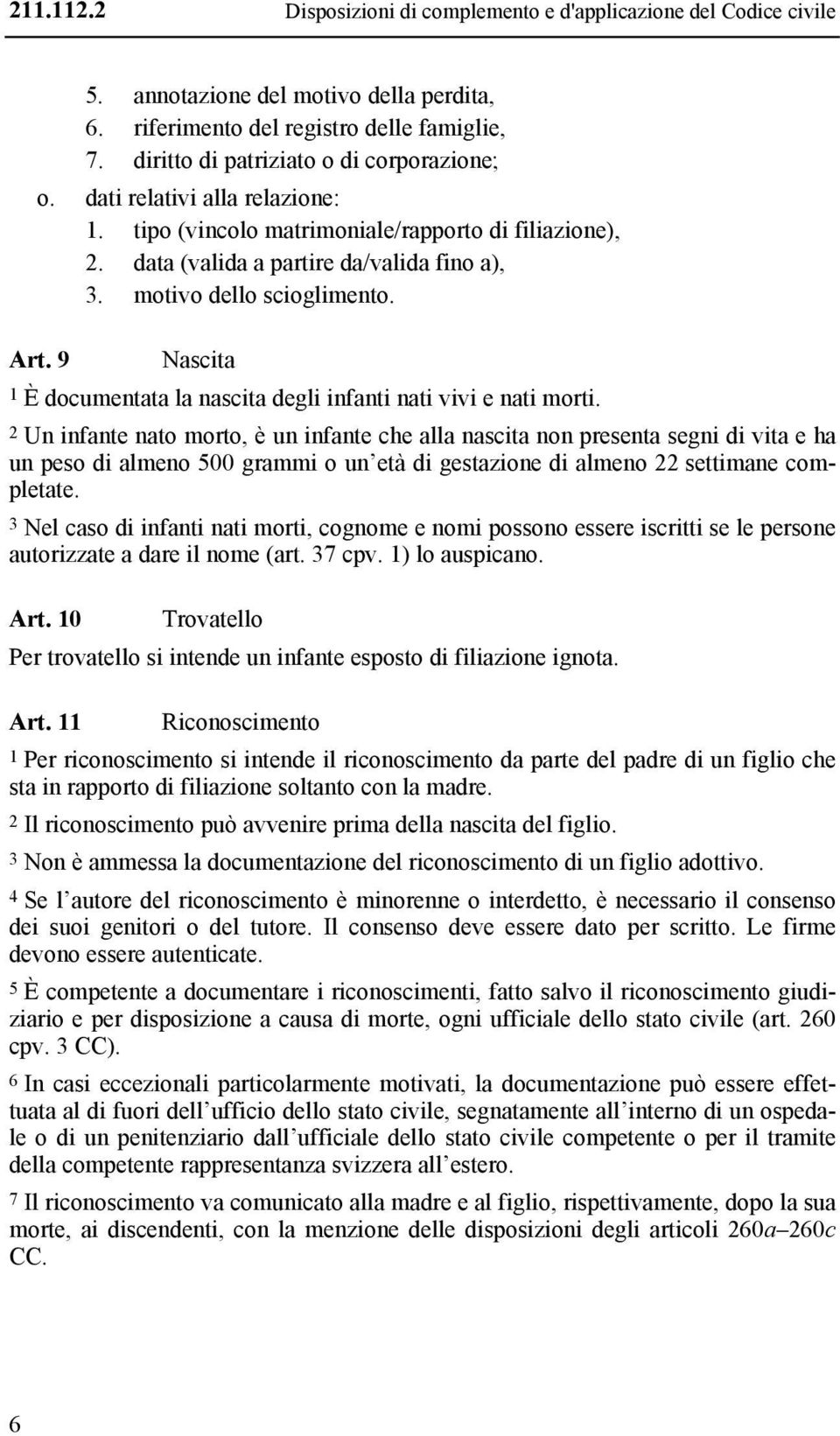 motivo dello scioglimento. Art. 9 Nascita 1 È documentata la nascita degli infanti nati vivi e nati morti.