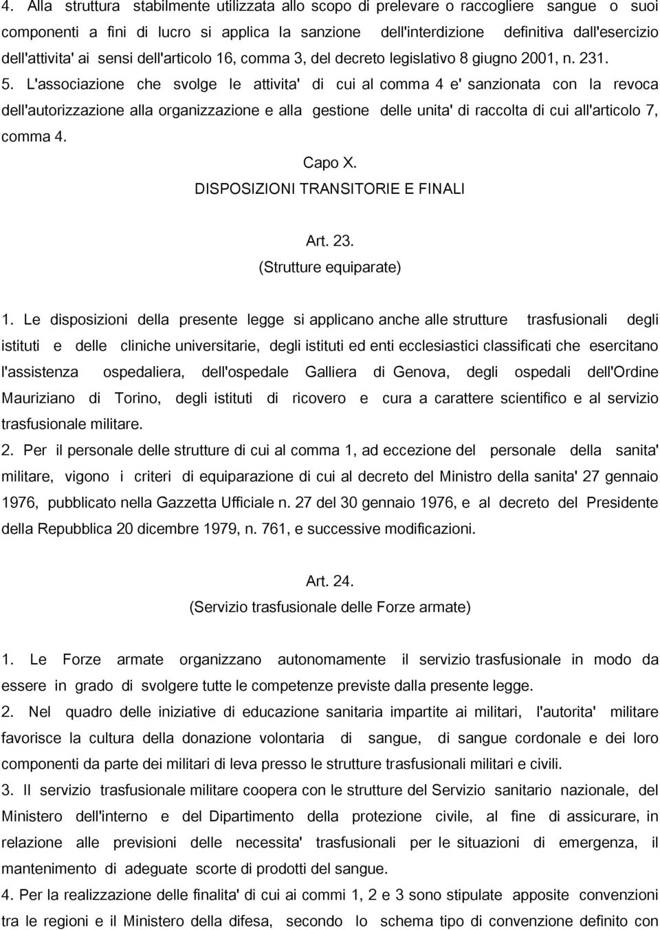 L'associazione che svolge le attivita' di cui al comma 4 e' sanzionata con la revoca dell'autorizzazione alla organizzazione e alla gestione delle unita' di raccolta di cui all'articolo 7, comma 4.