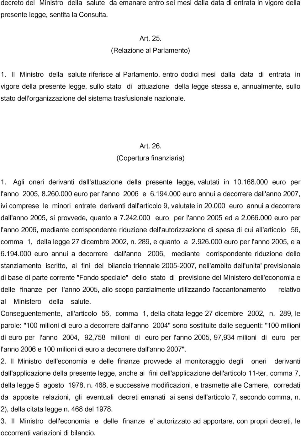 dell'organizzazione del sistema trasfusionale nazionale. Art. 26. (Copertura finanziaria) 1. Agli oneri derivanti dall'attuazione della presente legge, valutati in 10.168.000 euro per l'anno 2005, 8.