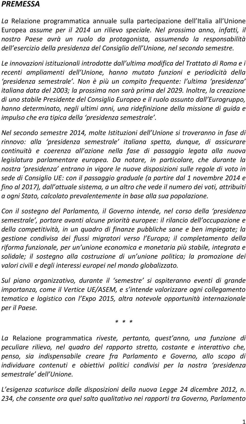 Le innovazioni istituzionali introdotte dall ultima modifica del Trattato di Roma e i recenti ampliamenti dell Unione, hanno mutato funzioni e periodicità della presidenza semestrale.