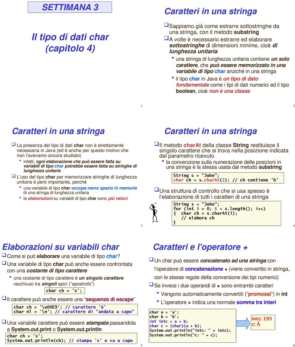 stringa il tipo char in Java è un tipo di dato fondamentale come i tipi di dati numerici ed il tipo boolean, cioè non è una classe 1 2 Caratteri in una stringa Caratteri in una stringa La presenza