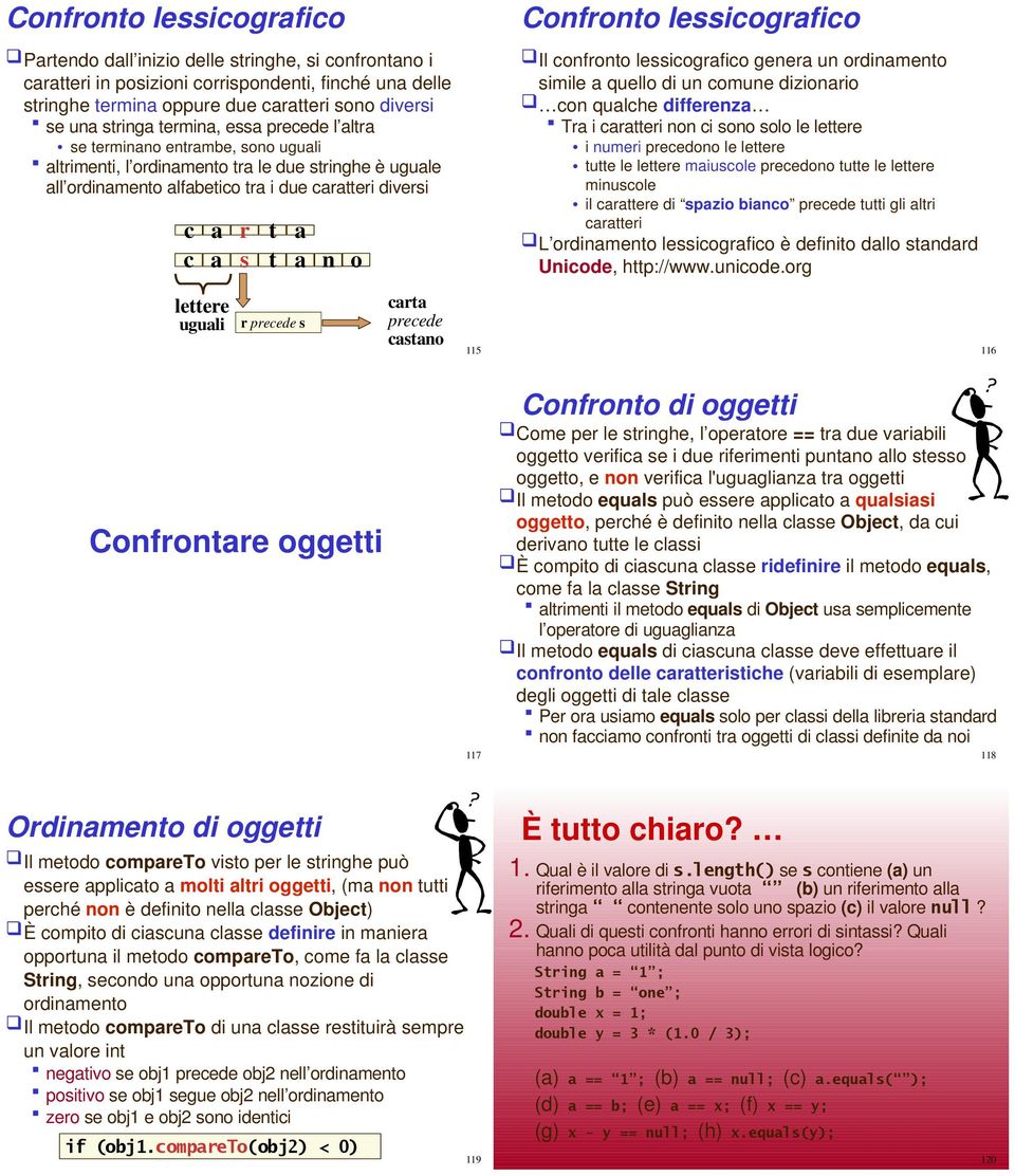 a a n o Confronto lessicografico Il confronto lessicografico genera un ordinamento simile a quello di un comune dizionario con qualche differenza Tra i caratteri non ci sono solo le lettere i numeri