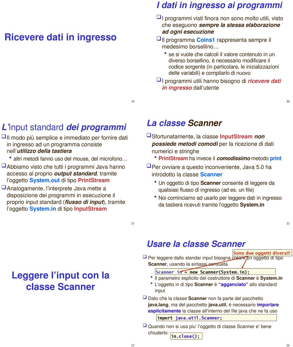 variabili) e compilarlo di nuovo I programmi utili hanno bisogno di ricevere dati in ingresso dall utente 19 20 L input standard dei programmi Il modo più semplice e immediato per fornire dati in