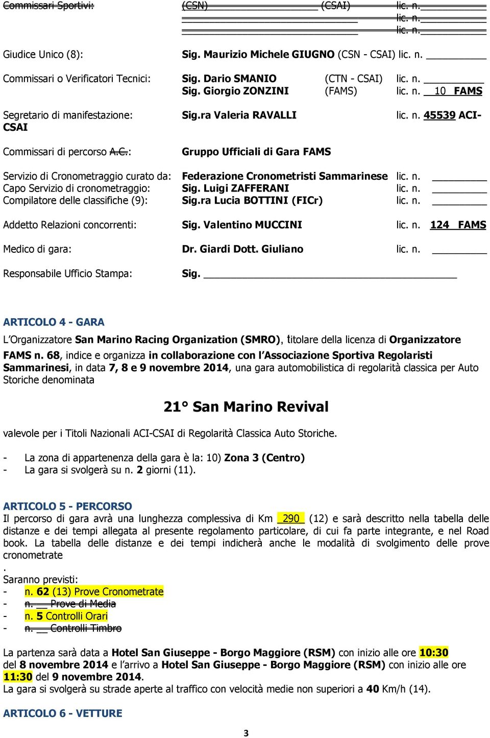 n. Capo Servizio di cronometraggio: Sig. Luigi ZAFFERANI lic. n. Compilatore delle classifiche (9): Sig.ra Lucia BOTTINI (FICr) lic. n. Addetto Relazioni concorrenti: Sig. Valentino MUCCINI lic. n. 124 FAMS Medico di gara: Dr.