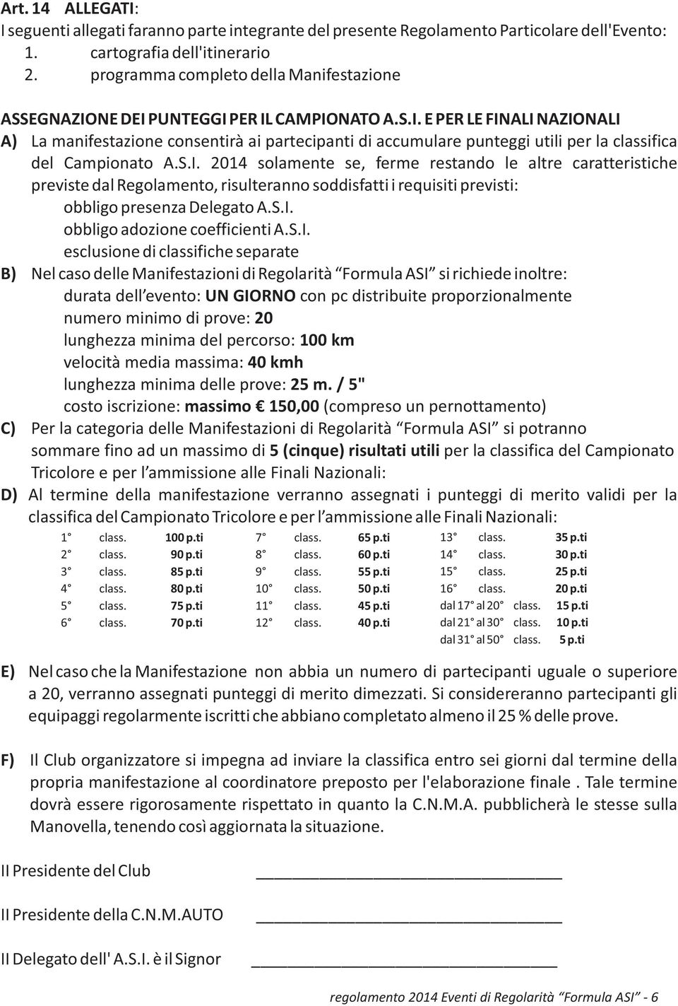 S.I. 2014 solamente se, ferme restando le altre caratteristiche previste dal Regolamento, risulteranno soddisfatti i requisiti previsti: obbligo presenza Delegato A.S.I. obbligo adozione coefficienti A.