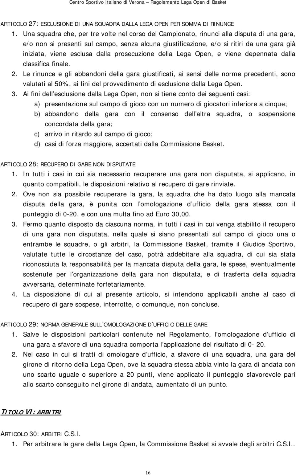 esclusa dalla prosecuzione della Lega Open, e viene depennata dalla classifica finale. 2.