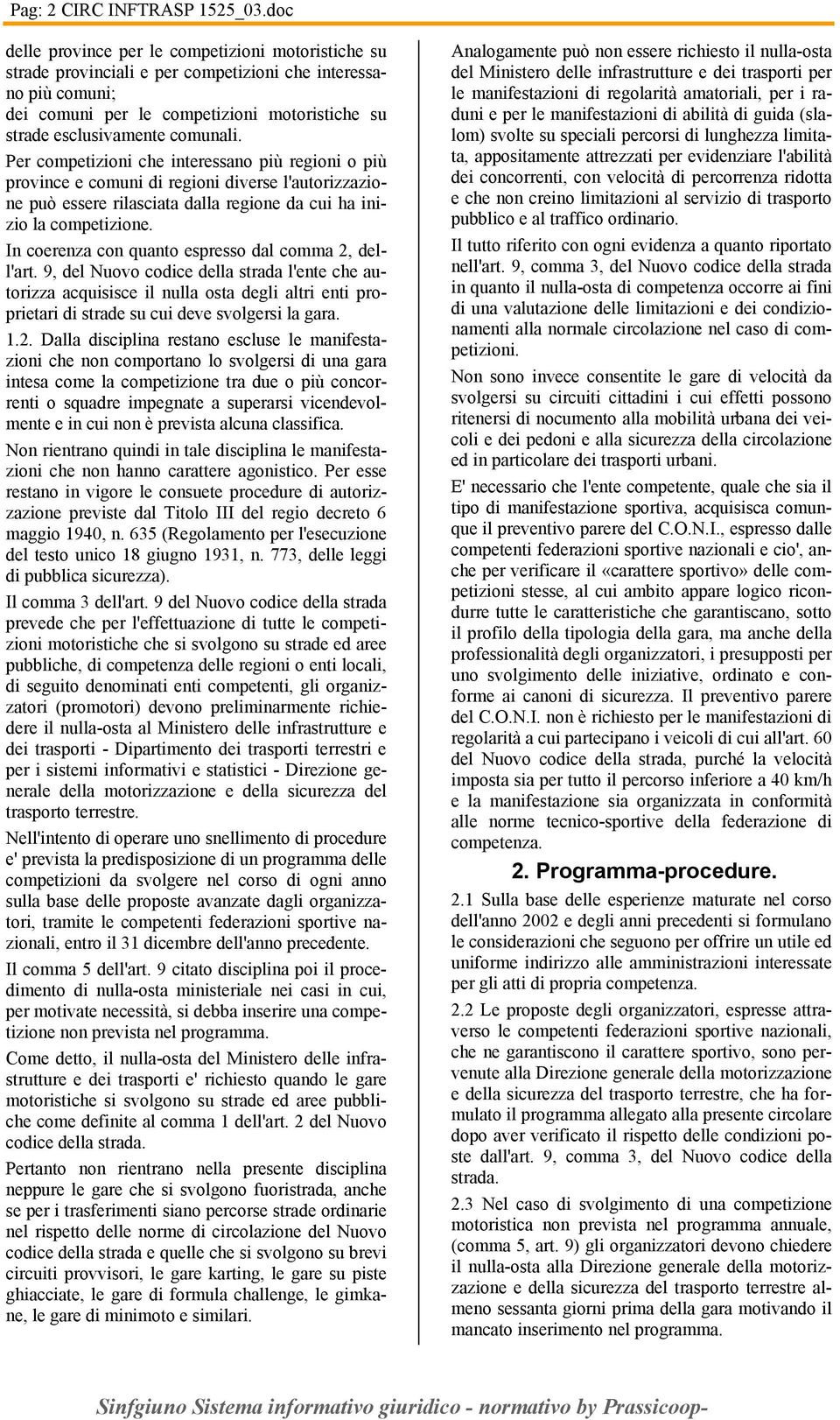 Per competizioni che interessano più regioni o più province e comuni di regioni diverse l'autorizzazione può essere rilasciata dalla regione da cui ha inizio la competizione.