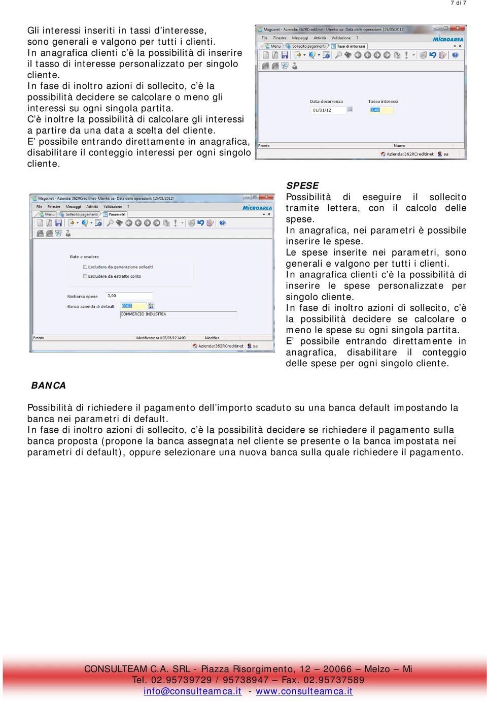 C è inltre la pssibilità di calclare gli interessi a partire da una data a scelta del cliente. E pssibile entrand direttamente in anagrafica, disabilitare il cnteggi interessi per gni singl cliente.