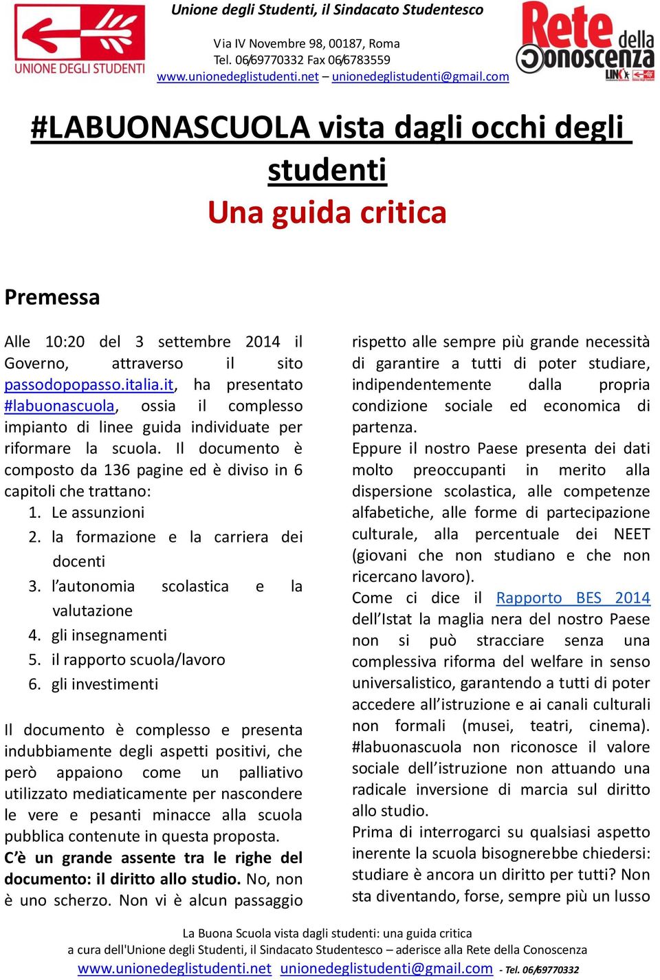 Le assunzioni 2. la formazione e la carriera dei docenti 3. l autonomia scolastica e la valutazione 4. gli insegnamenti 5. il rapporto scuola/lavoro 6.