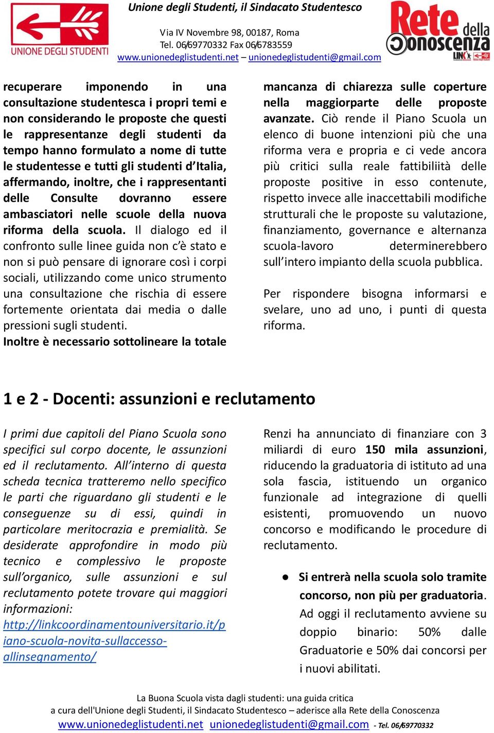 Il dialogo ed il confronto sulle linee guida non c è stato e non si può pensare di ignorare così i corpi sociali, utilizzando come unico strumento una consultazione che rischia di essere fortemente