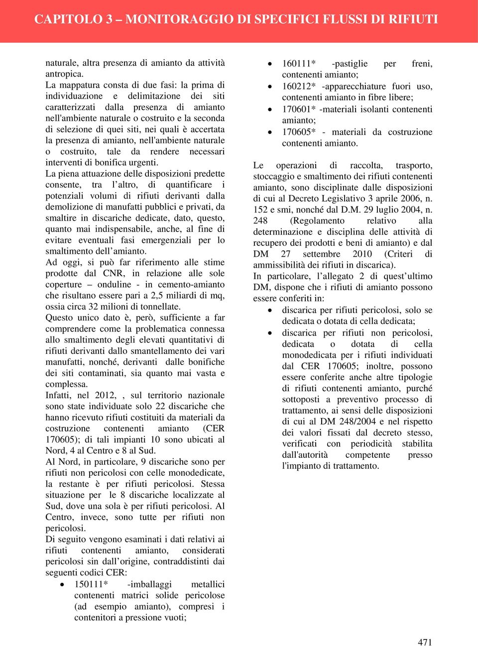 siti, nei quali è accertata la presenza di amianto, nell'ambiente naturale o costruito, tale da rendere necessari interventi di bonifica urgenti.