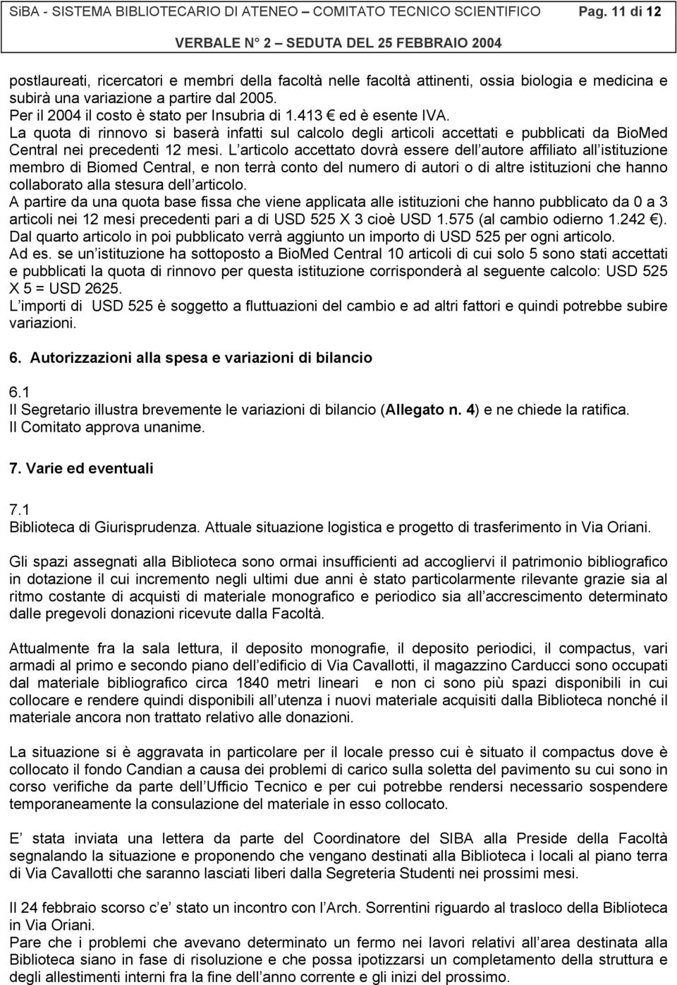 413 ed è esente IVA. La quota di rinnovo si baserà infatti sul calcolo degli articoli accettati e pubblicati da BioMed Central nei precedenti 12 mesi.